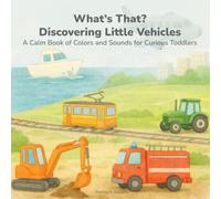What’s That? Discovering Little Vehicles: A Calm Book of Colors and Sounds for Curious Toddlers