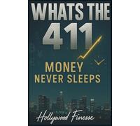 WHAT’S THE 411: MONEY NEVER SLEEPS: The Hollywood Finesse Blueprint for Day Trading, Discipline & Wealth (Money, Mindset & Mastery Collection)