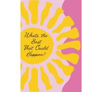 What’s the Best That Could Happen? - Motivational Notebook: A Positive Thinking Journal for Manifestation, Gratitude, Daily Reflection & Goal-Setting