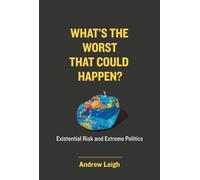 What’s the Worst That Could Happen?: Existential Risk and Extreme Politics