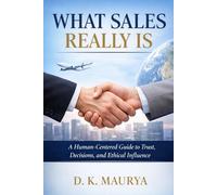 What Sales Really Is: A Human-Centered Guide to Trust, Decisions, and Ethical Influence