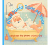 What Santa Does All Year: A Silly Peek into Santa’s Everyday Life (Funny Christmas: books for kids 3-8)