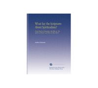 What Say the Scriptures About Spiritualism?: Proofs That it is Demonism. Also Who Are "the Spirits in Prison?" and Why Are They There?