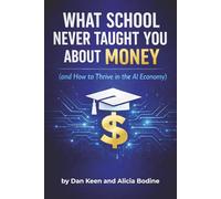 What School Never Taught You About Money: and How to Thrive in the AI Economy: A Practical Financial Playbook for the Modern World