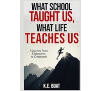 What School Taught Us, What Life Teaches Us: A Journey From Classrooms To Crossroads