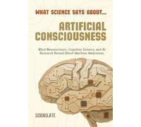 What Science Says About... Artificial Consciousness