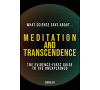 What Science Says About... Meditation and Transcendence (What Science Says About... The Inner Mind - Volume 6)