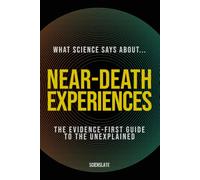What Science Says About... Near Death Experiences (What Science Says About... Consciousness & Death - Volume 3)