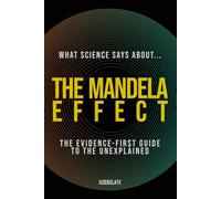 What Science Says About... The Mandela Effect (What Science Says About... The Nature of Reality - Volume 2)