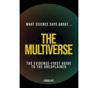 What Science Says About... The Multiverse (What Science Says About... The Nature of Reality - Volume 2)