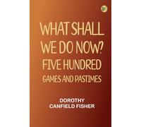 What Shall We Do Now?: Five Hundred Games and Pastimes