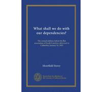 What shall we do with our dependencies?: The annual address before the Bar association of South Carolina, delivered in Columbia, January 16, 1903