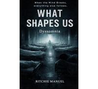 WHAT SHAPES US: DYSSOMNIA: When the Mind Breaks, everything else follows.