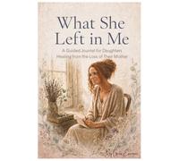 What She Left in Me: A Journal for Daughters Healing from the Loss of Their Mother