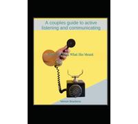 What She Said, What She Meant: A couples guide to active listening and communicating