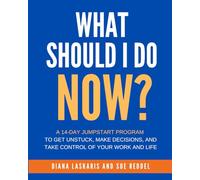 What Should I Do Now?: A 14-Day Jumpstart Program To Get Unstuck, Make Decisions, And Take Control of Your Work and Your Life