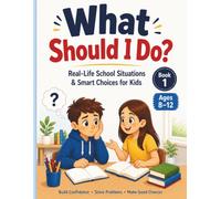What Should I Do?: Real-Life School Situations and Smart Choices for Kids (Ages 8-12)