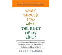 What Should I Do With the Rest of My Life?: True Stories of Finding Success, Passion, and New Meaning in the Second Half of Life by Bruce Frankel (Mar 1 2011)