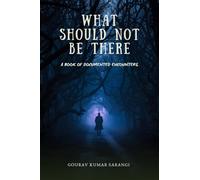 WHAT SHOULD NOT BE THERE: A Book of Documented Encounters