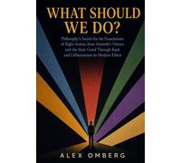 What Should We Do?: Philosophy's Search for the Foundations of Right Action, from Aristotle's Virtues and the Stoic Good Through Kant and ... Modern Ethics (The Foundations of Philosophy)
