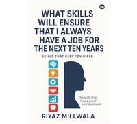 What Skills Will Ensure That I Always Have a Job for the Next Ten Years: Skills That Keep You Hired