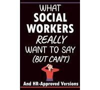 What Social Workers Really Want to Say (But Can’t): Funny Social Worker Gift Notebook: 60 Things You Want to Say at Work and the HR-Approved Versions Instead with Blank Lined Pages for Notes