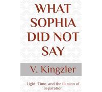 WHAT SOPHIA DID NOT SAY: Light, Time, and the Illusion of Separation (THE NAMING PARADOX)