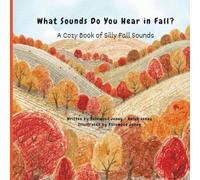 What Sounds Do You Hear in Fall? A Cozy Book of Silly Fall Sounds: What Sounds Do You Hear in Fall? Playful Autumn Sounds for Kids