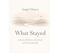 What Stayed: A Story of Silence, Survival, and Choosing Life