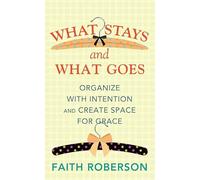 What Stays and What Goes: Organize with Intention and Create Space for Grace (Platinum Nonfiction)