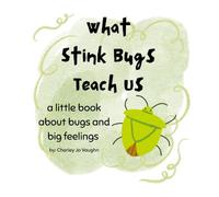 What Stink Bugs Teach Us: A Little Book About Bugs and Big Feelings