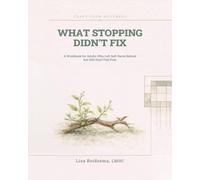 What Stopping Didn't Fix: A Workbook for Adults Who Left Self-Harm Behind but Still Don't Feel Free (Craft Your Wellness)