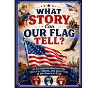 What Story Can Our Flag Tell?: An Exciting Introduction to the History, Heroes, and Traditions of the American