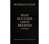 WHAT SUCCESS LEAVES BEHIND BY RUDRA: A memoir of burning what was never yours