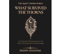 What Survived the Thorns: A Celestial Coloring Journey of Ruin, Reclamation and Becoming (The Quiet Thorn Series)