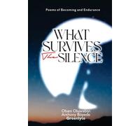 WHAT SURVIVES THE SILENCE: Poems of Becoming and Endurance