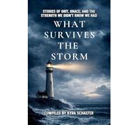 What Survives the Storm: Stories of Grit, Grace and the Strength We Didn't Know We Had