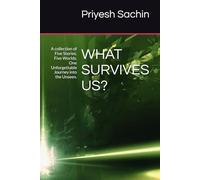 WHAT SURVIVES US?: A collection of Five Stories. Five Worlds. One Unforgettable Journey into the Unseen.