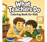 What Teachers Do: A Heartwarming Teacher Appreciation Coloring Book for Kids Ages 6-10 | 45 Inspiring Classroom Scenes Celebrating Kindness, Learning & Everyday Moments