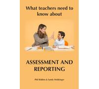 What teachers need to know about ASSESSMENT AND REPORTING