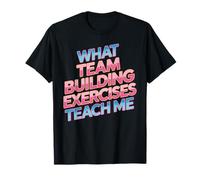 What Team Building Exercises Teach Me Corporate Bonding - Camiseta