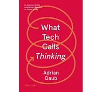 What Tech Calls Thinking: An Inquiry into the Intellectual Bedrock of Silicon Valley (FSG Originals x Logic)