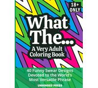 What The… A Very Adult Coloring Book: 40 Funny Swear Designs Devoted to the World's Most Versatile Phrase