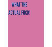 WHAT THE ACTUAL FUCK