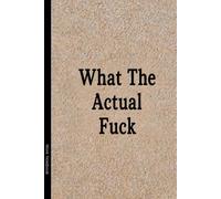 What The Actual Fuck: 6 x 9 Blank Lined Notebook Journal - Funny Saying Sarcastic Work Gag Gift for Office Coworkers, Employees, Team, Adults, Boss