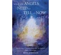 What the Angels Need to Tell Us Now: Receiving, Considering and Acting on Their Messages