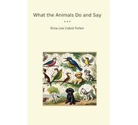 What the Animals Do and Say (Classic Books)