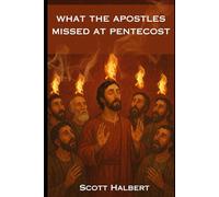 What the Apostles Missed at Pentecost: The Most Important Truth the Apostles Missed at Pentecost and is Still Being Missed Today