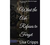 What the Ash Refuses to Forget: Ash Remembers What Fire Forgets - Book Two