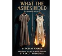 What the Ashes Hold, a companion novella (Annotated): Includes the full text of The Great Gatsby By F. Scott Fitzgerald